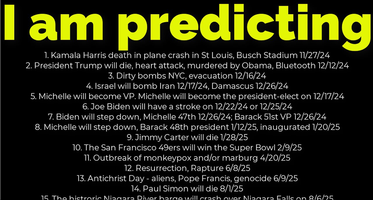 I am predicting: Harris will crash 11/27; bombs NYC 12/16; Trump's death 12/12