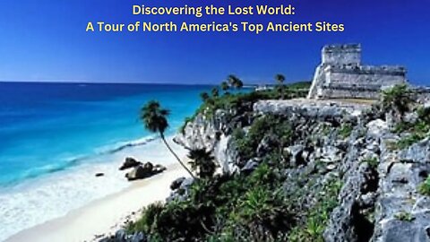 Discovering the Lost World: A Tour of North America's Top Ancient Sites #ancientsites #history