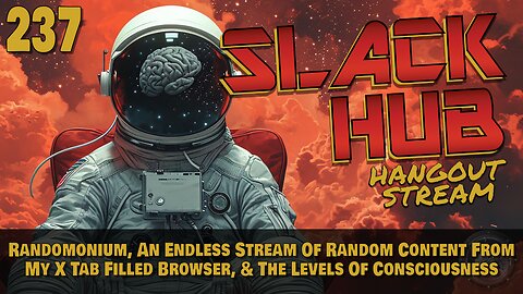 Slack Hub 237: Randomonium, An Endless Stream Of Random Content From My X Tab Filled Browser, & The Levels Of Consciousness