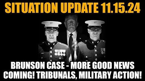 Situation Update - Brunson Case - More Good News Coming! Tribunals, Military Action - 11/16/24.