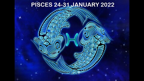 PISCES 24-31 JANUARY 2022