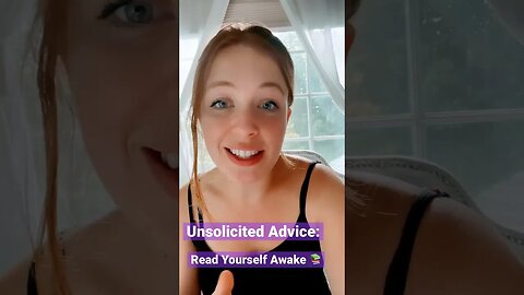 UNSOLICITED ADVICE #8: WAKE UP AND READ