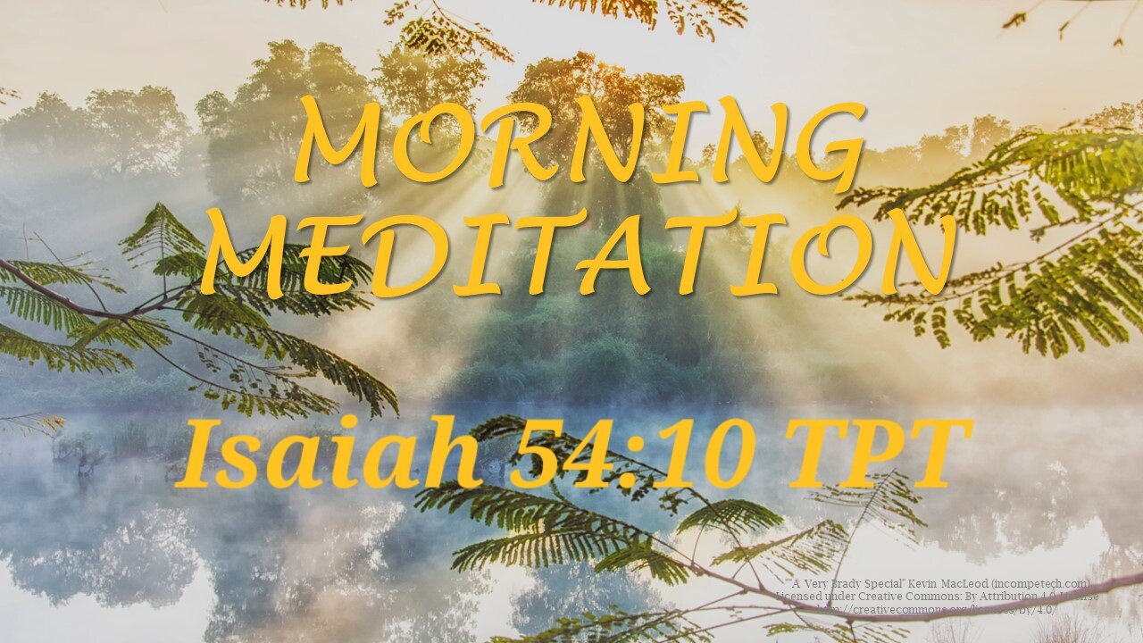 Morning Meditation -- Isaiah 54 verse 10 TPT