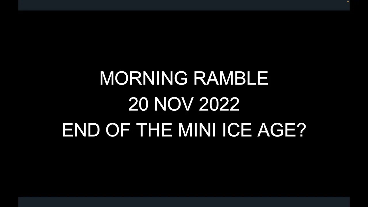 Morning Ramble - 20221120 - End Of The Mini Ice Age?