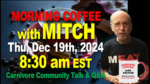 MORNING COFFEE with MITCH-Carnivore Talk - Thu, Dec 19th, 2024, 8:30am EST