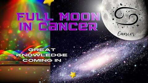 Great Knowledge Coming In To Support You In Creating The World You Want | Full Moon In Cancer