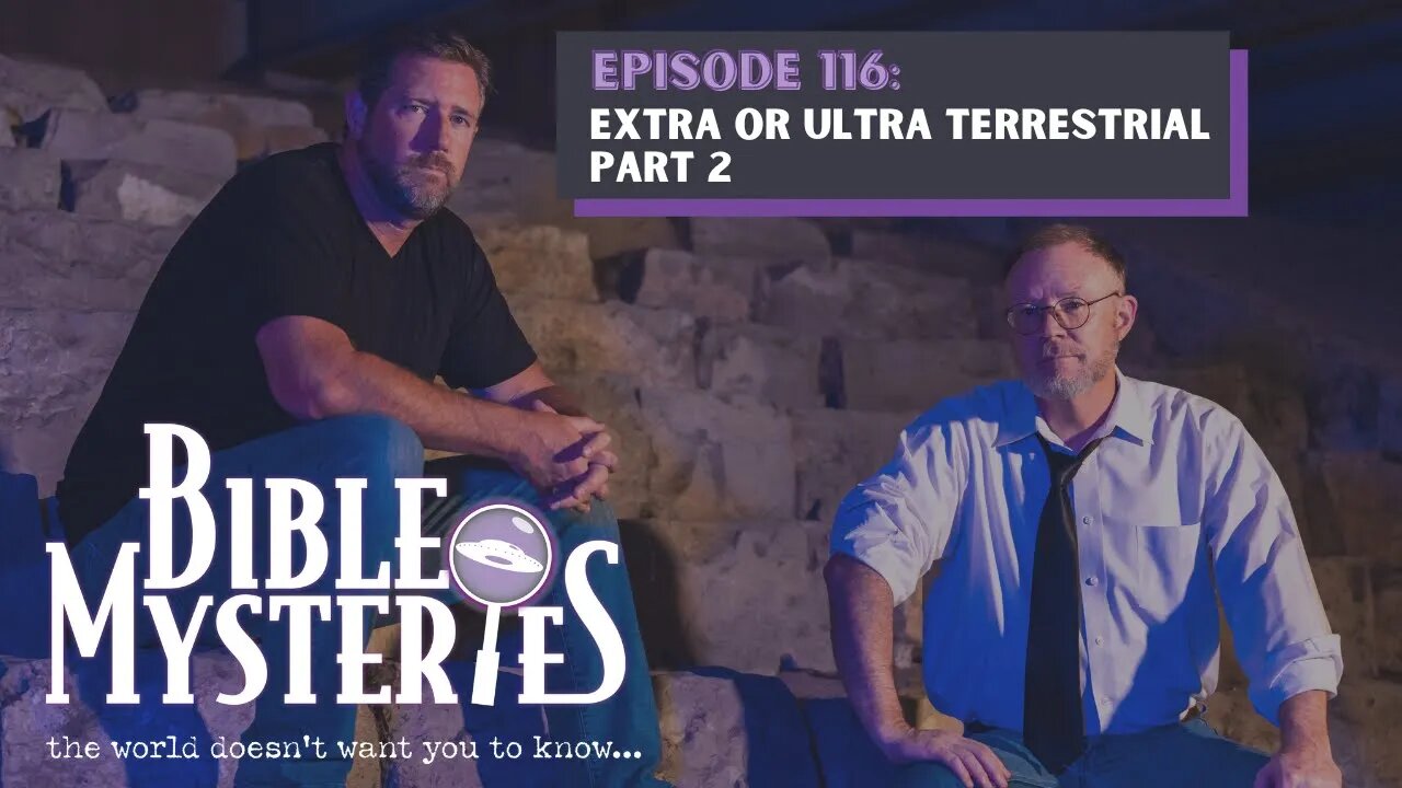 Bible Mysteries Podcast - Episode 116: Extra or Ultra Terrestrial Part 2