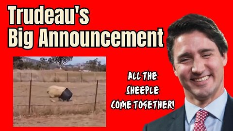 Trudeau's BIG Announcement for the Sheeple!