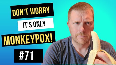 #71-Don't Worry, It's Only Monkeypox!