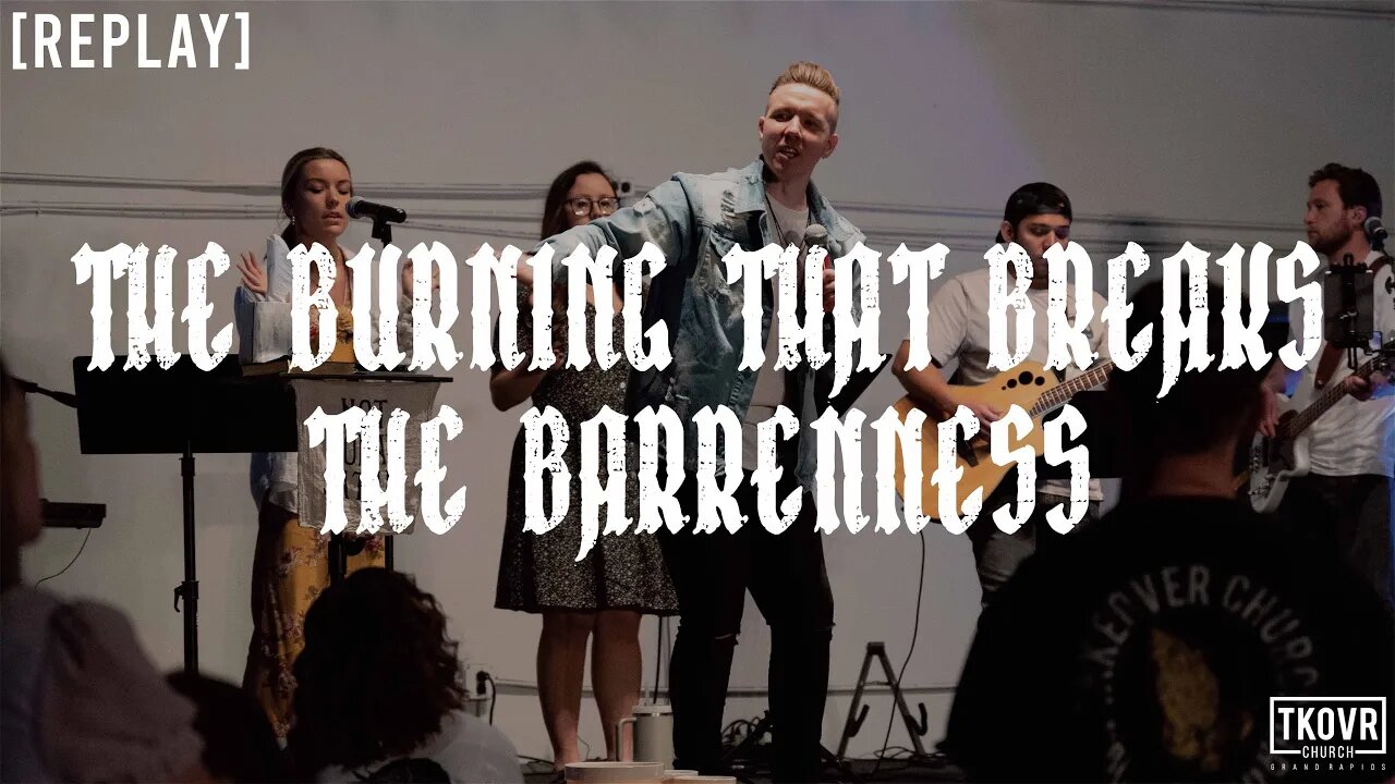 REPLAY - FIRE UPON THE EARTH - WK28 - THE BURNING THAT BREAKS THE BARRENNESS