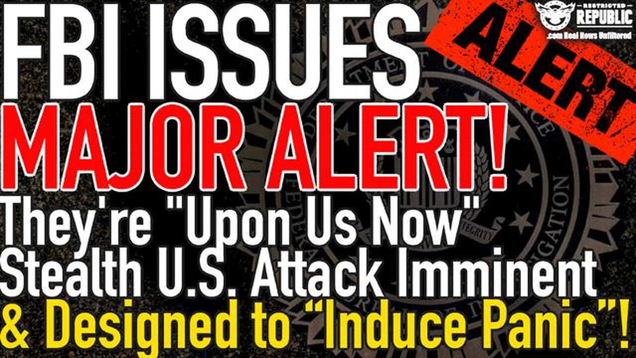 FBI ISSUES MAJOR ALERT! THEY'RE "UPON US NOW" STEALTH US ATTACK PREPARED DESIGNED TO "INDUCE PANIC"