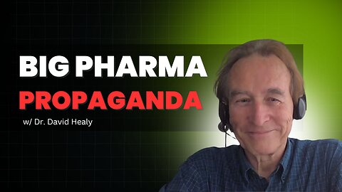 How Big Pharma Hijacked Medicine: Dr. David Healy Breaks Down the Propaganda Machine [Ep 59]