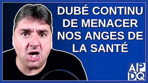 Dubé continu de menacer nos anges de la santé