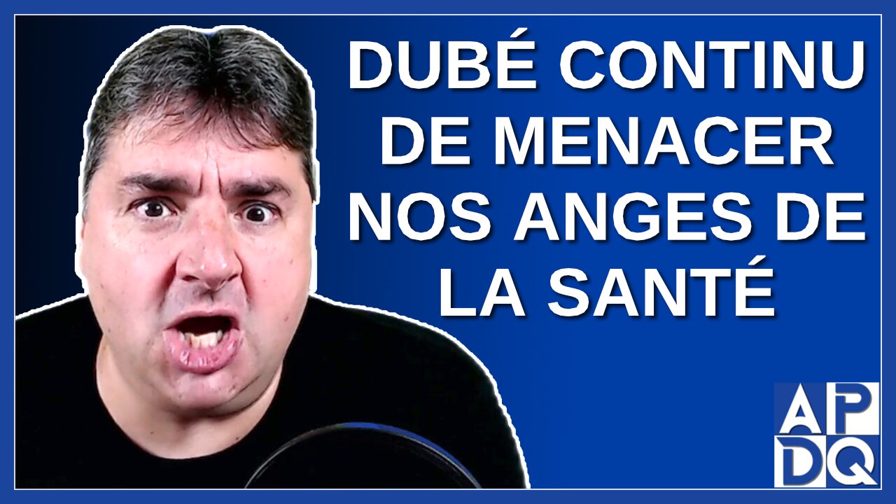 Dubé continu de menacer nos anges de la santé