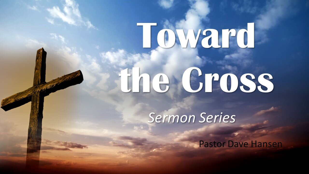 Toward the Cross, Pastor Dave Hansen, 03-24-2024