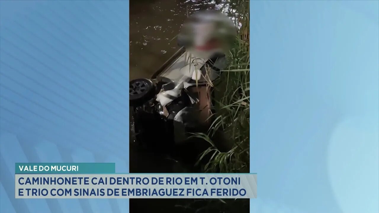 V. do Mucuri: Caminhonete Cai Dentro de Rio em T. Otoni e Trio com Sinais de Embriaguez fica Ferido.