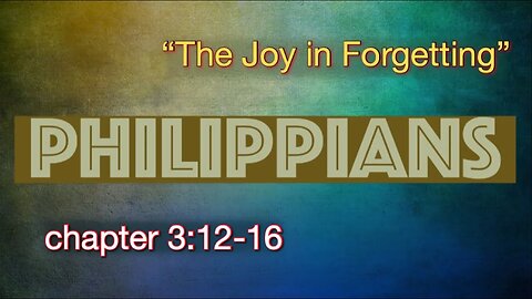 Philippians 3:12-16 | "The Joy in Forgetting"