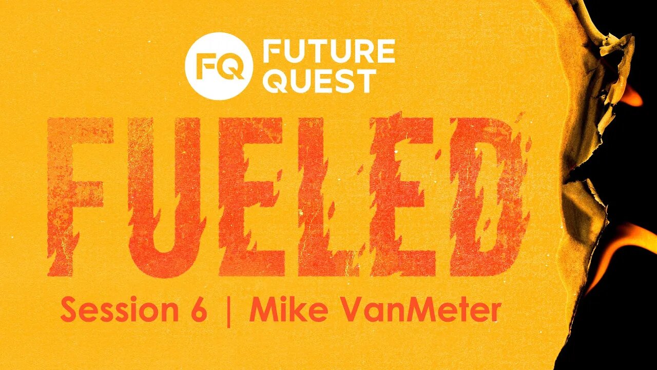 Future Quest: Fueled | Session 6 | Mike VanMeter