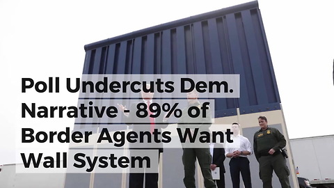 Poll Undercuts Dem. Narrative - 89% of Border Agents Want Wall System