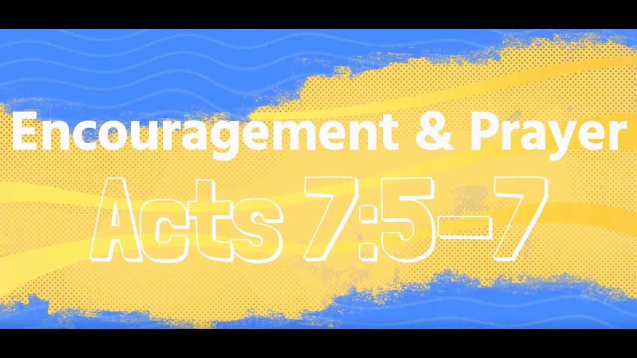 Encouragement and Prayer - Acts 7:5-7