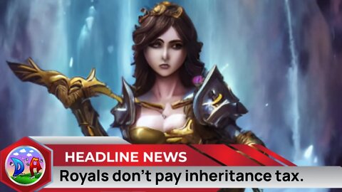 Royals don't pay inheritance tax.