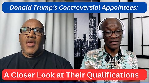 Donald Trump's Controversial Appointees: A Closer Look at Their Qualifications
