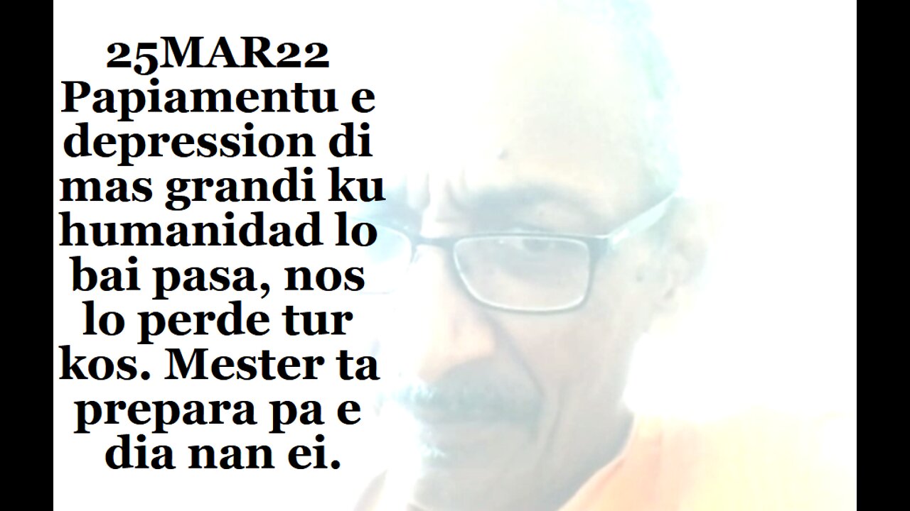 25MAR22 PAPIAMENTU E DEPRESSION DI MAS GRANDI KU HUMANIDAD LO BAI PASA NOS LO PERDE TUR KOS MESTER