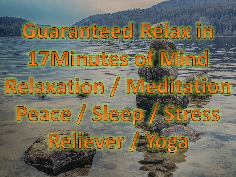 Guaranteed Relax in 17Minutes of Mind Relaxation / Meditation Peace / Sleep / Stress Reliever / Yoga