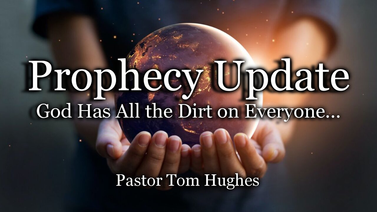 Prophecy Update: God Has All the Dirt on Everyone...