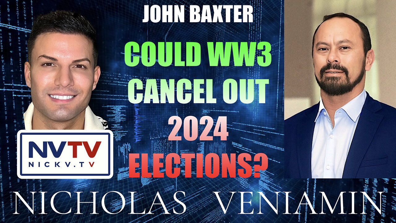 John Baxter: Could WW3 Cancel Out 2024 Elections? with Nicholas Veniamin