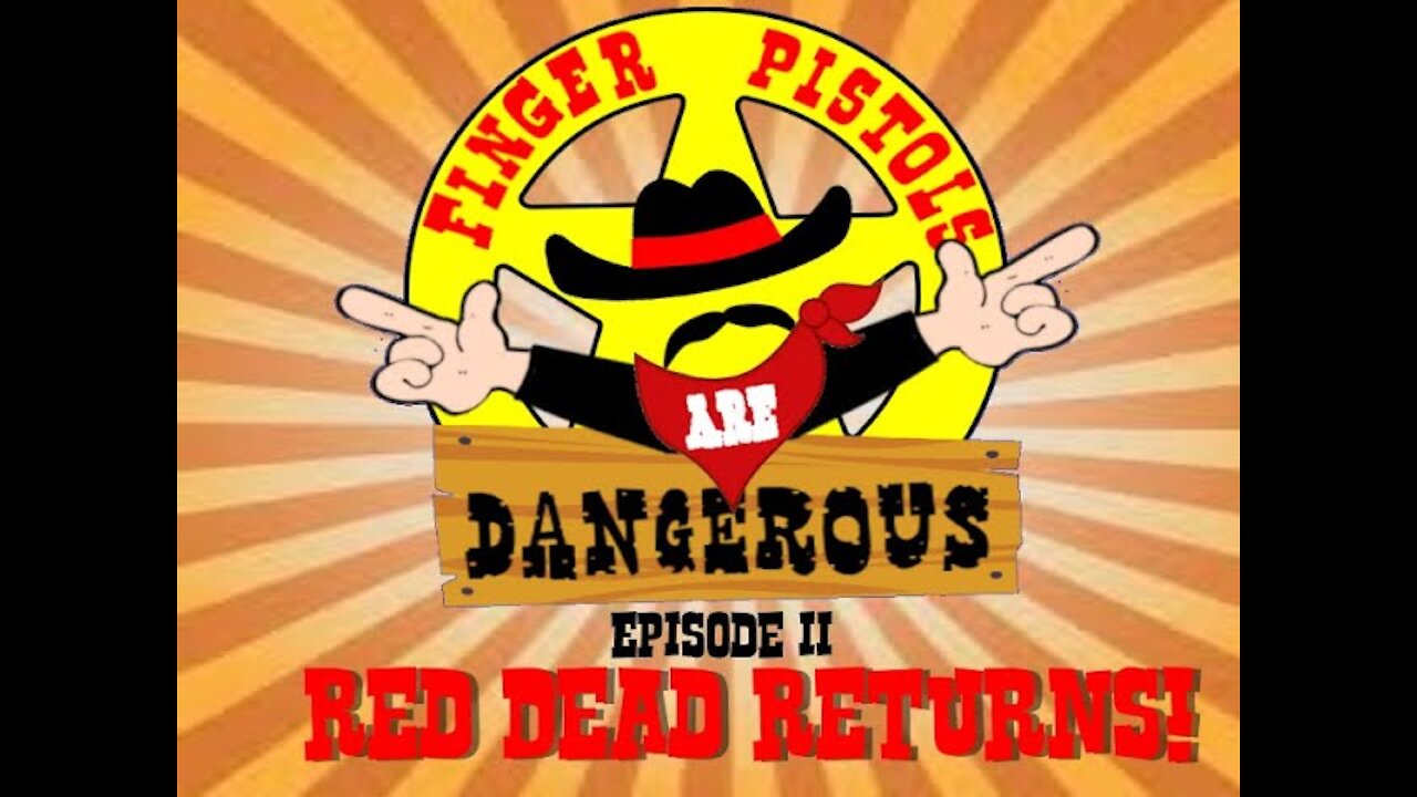 Finger Pistols Are Dangerous Episode 2 Red Dead Returns