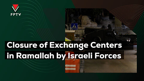 Closure of Exchange Centers in Ramallah by Israeli Forces