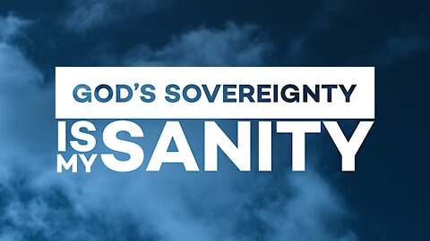 GOD'S SOVEREIGNTY IS MY SANITY | PASTOR SHANE IDLEMAN