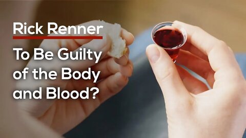 To Be Guilty of the Body and Blood? — Home Group