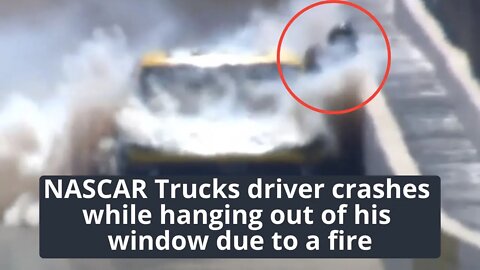 NASCAR Trucks driver crashes while hanging out of his window due to a fire