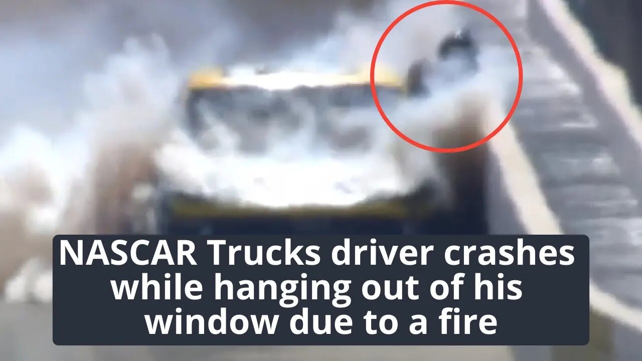 NASCAR Trucks driver crashes while hanging out of his window due to a fire