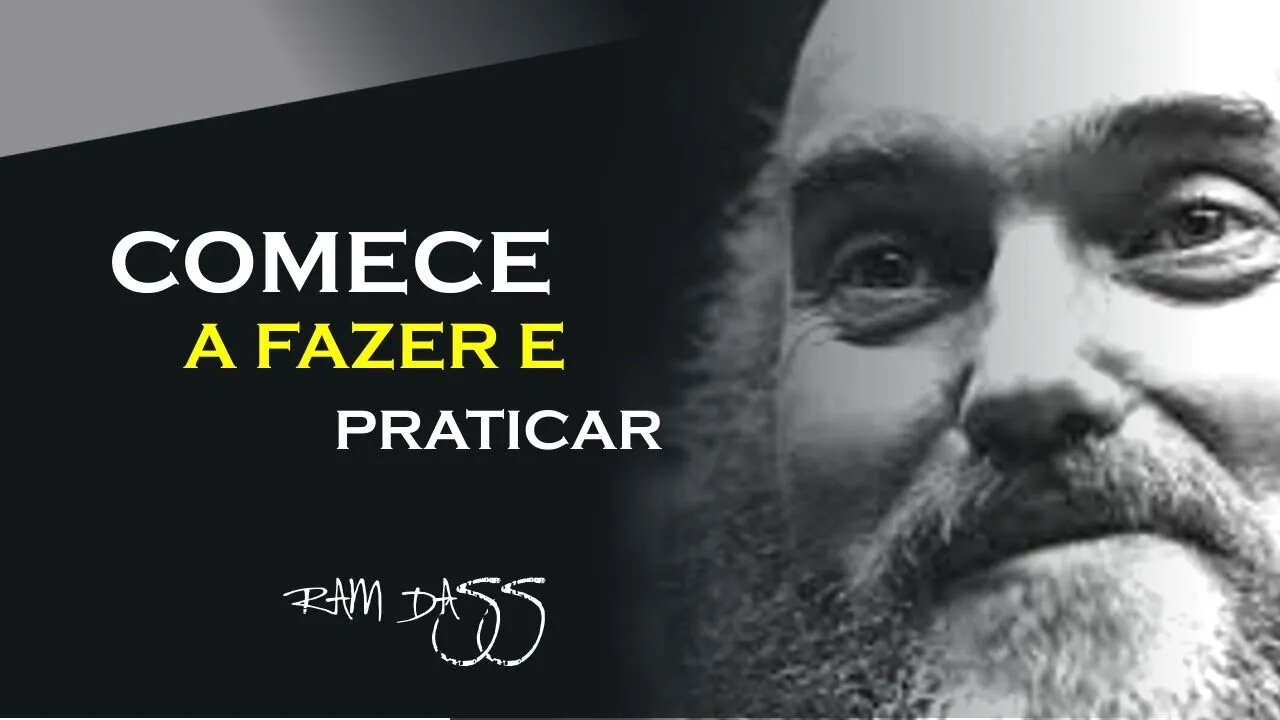 COMECE A FAZER A PRÁTICA, RAM DASS DUBLADO, ECKHART TOLLE DUBLADO