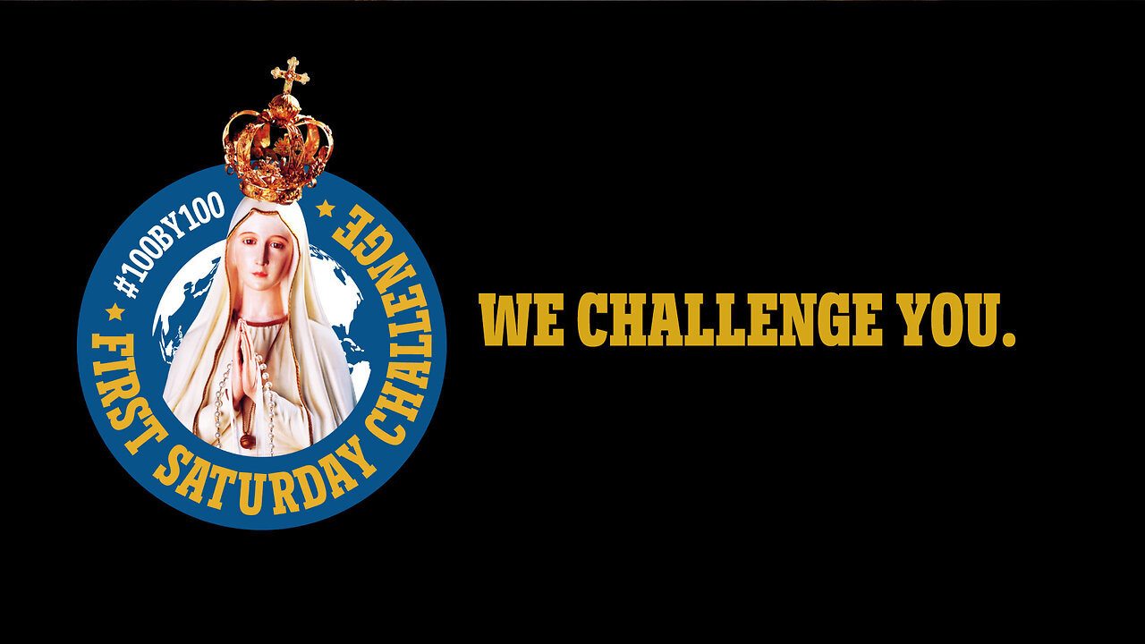 We challenge all Catholics to help make 100,000 First Saturdays!