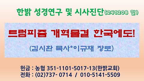 241208(일) 트럼피즘 개혁물결 한국에도! [성경연구/시사진단] 한밝모바일교회 김시환 목사*이규재 장로