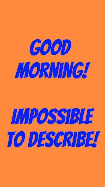 Good Morning! Impossible To Explain 😅
