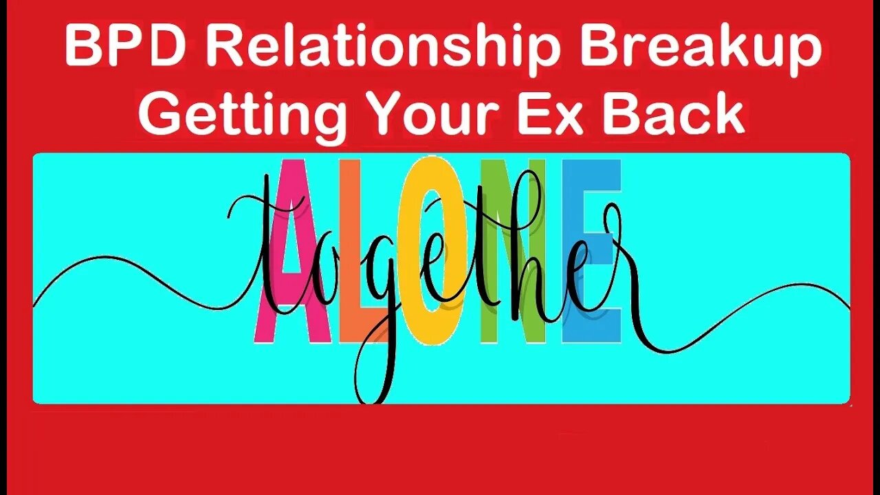 BPD Breakup Getting Your Ex Back - Dream Come True or Nightmare Revisited?