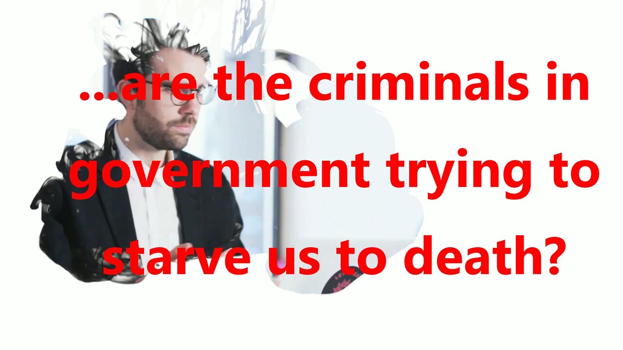 ...are the criminals in government trying to starve us to death?