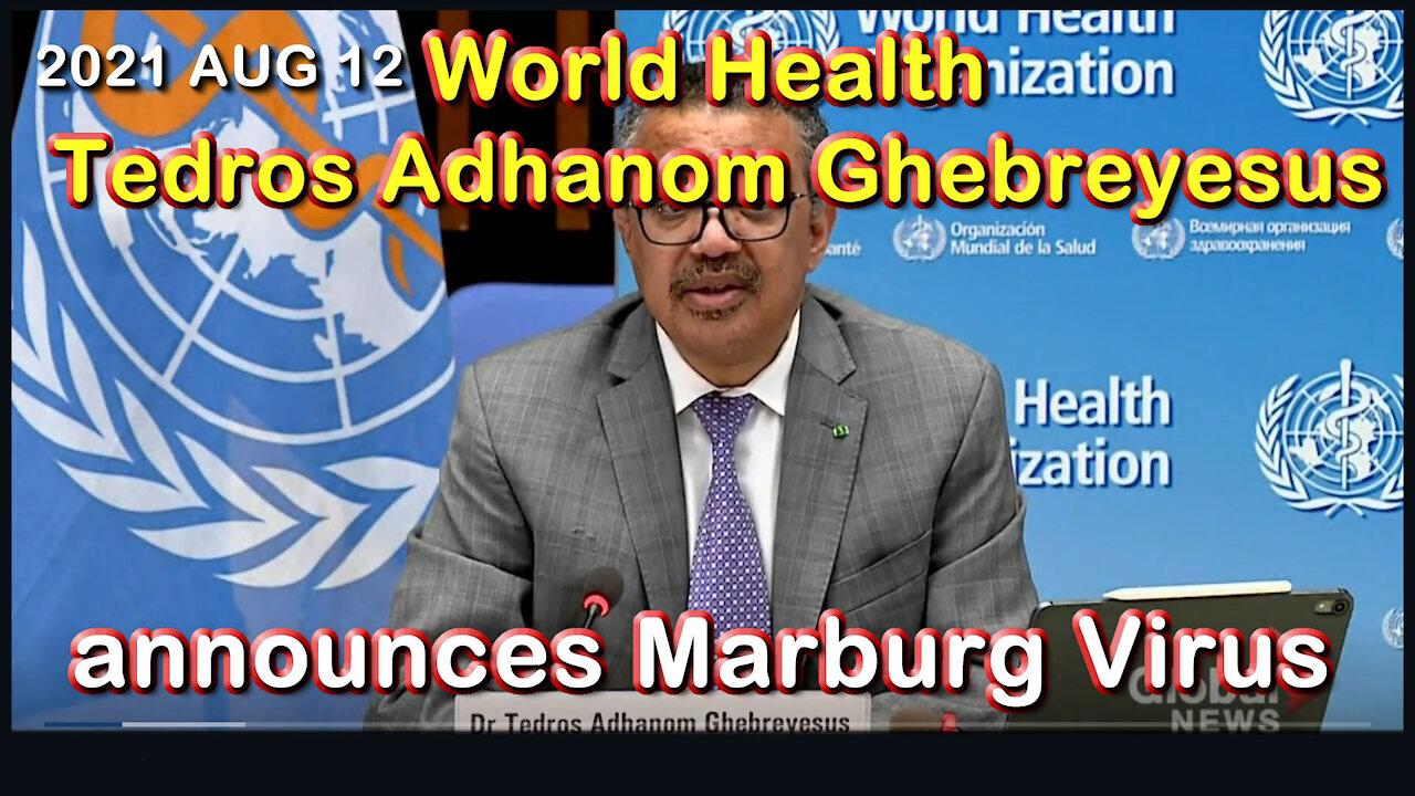 2021 AUG 12 World Health Tedros Adhanom Ghebreyesus announces Marburg Virus