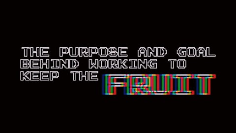 The Purpose and Goal behind working to keep the fruit I Episode 14