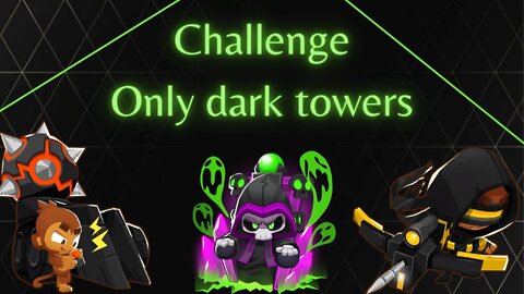 Challenge : Only Dark Towers/ Bloons TD6