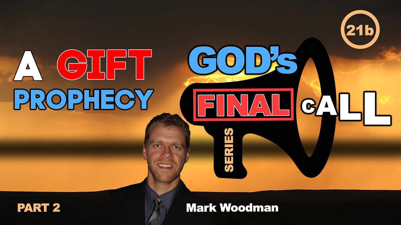 Mark Woodman - God's Final Call Part 21b - A Gift Of Prophecy [2]