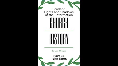 Church History, Scotland, Lights & Shadows of the Reformation, Part 35, John Knox