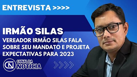 VEREADOR IRMÃO SILAS FALA SOBRE SEU MANDATO E PROJETA EXPECTATIVAS PARA 2023