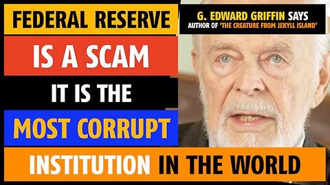 The Federal Reserve is a scam, the most corrupt institution in the world, says G. Edward Griffin