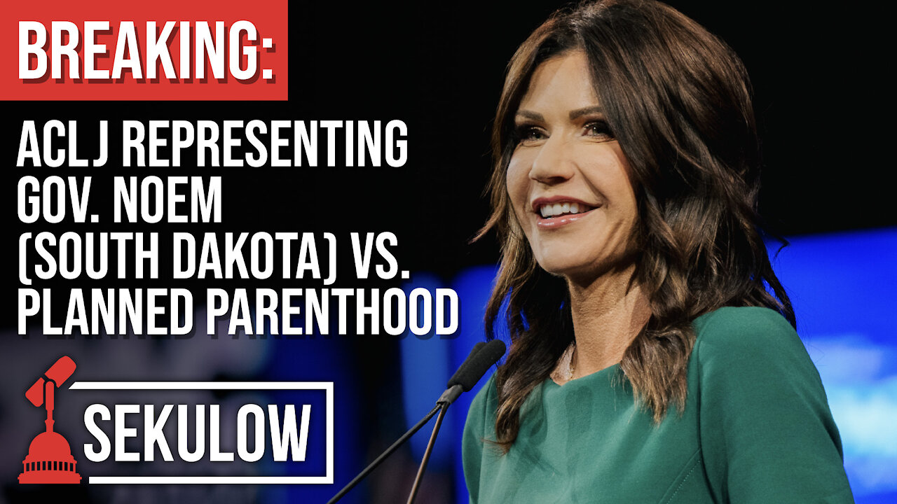 BREAKING: ACLJ Representing Gov. Noem (South Dakota) vs. Planned Parenthood